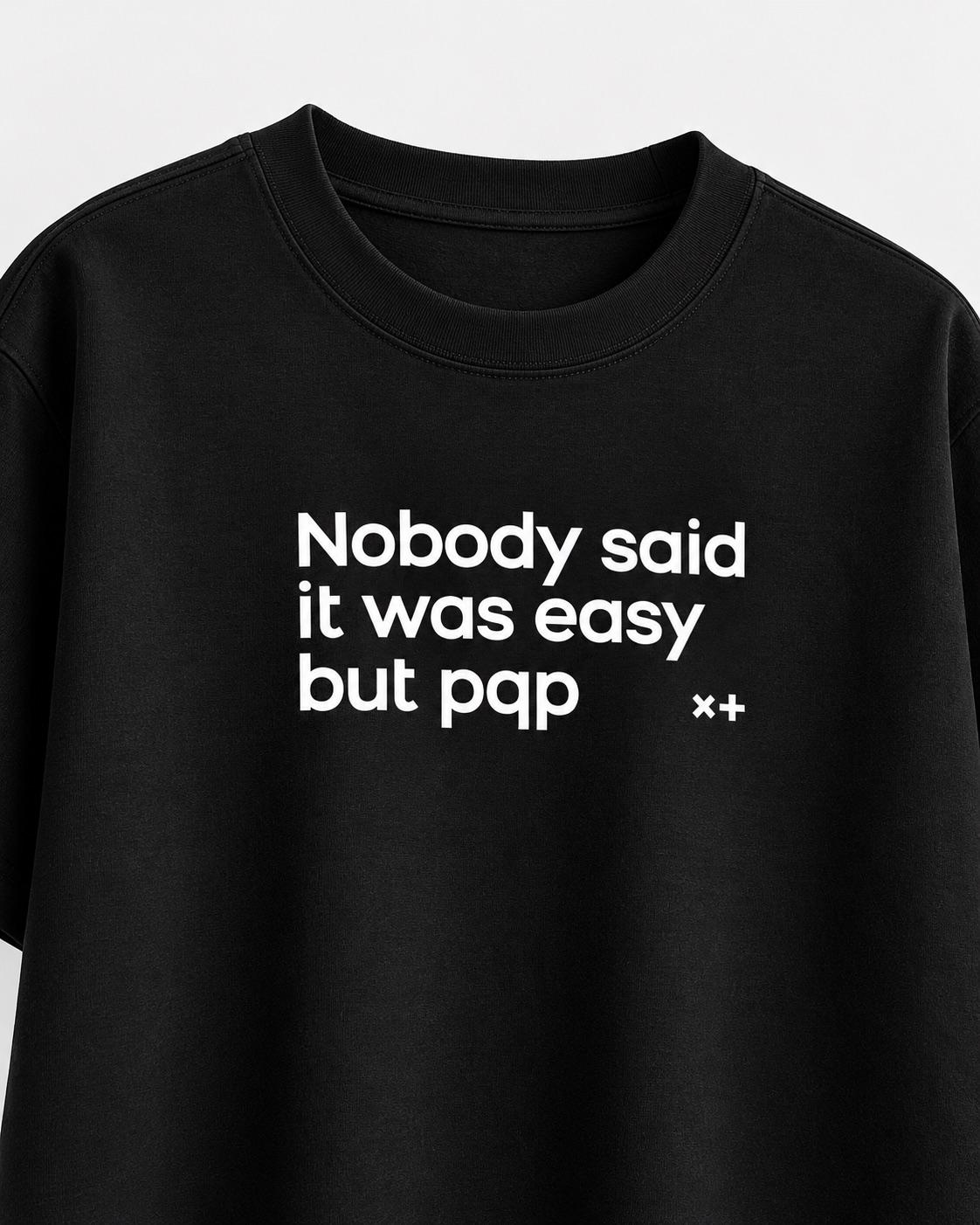 Nobody Said It Was Easy But PQP